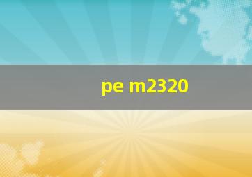 pe m2320